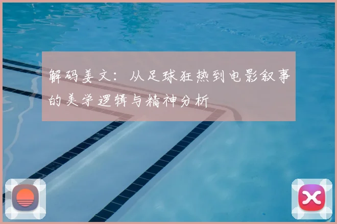 解码姜文：从足球狂热到电影叙事的美学逻辑与精神分析
