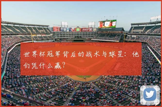 世界杯冠军背后的战术与球星:他们凭什么赢?